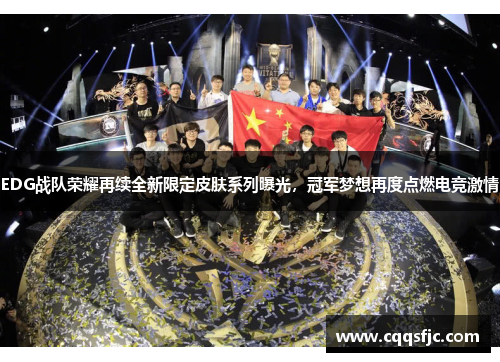 EDG战队荣耀再续全新限定皮肤系列曝光，冠军梦想再度点燃电竞激情